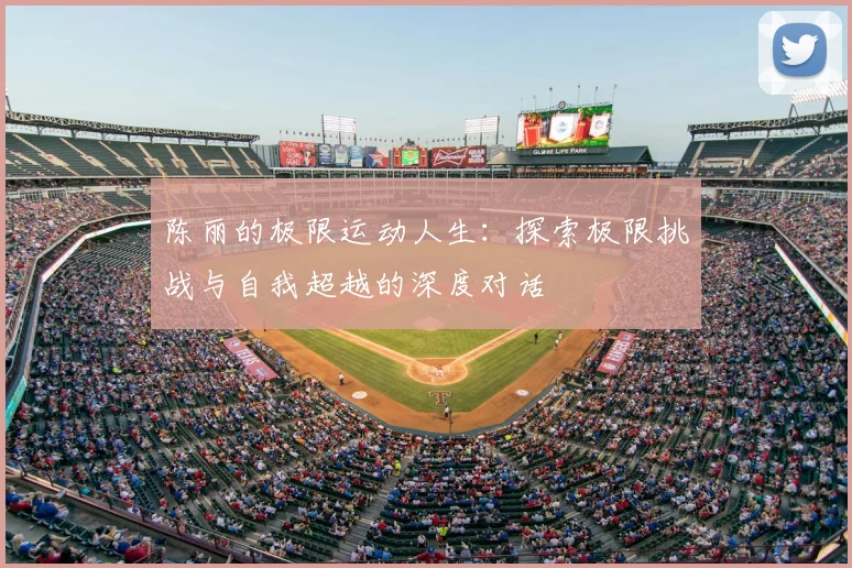 陈丽的极限运动人生：探索极限挑战与自我超越的深度对话