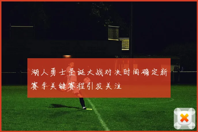 湖人勇士圣诞大战对决时间确定新赛季关键赛程引发关注
