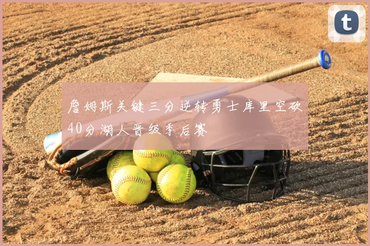 詹姆斯关键三分逆转勇士库里空砍40分湖人晋级季后赛