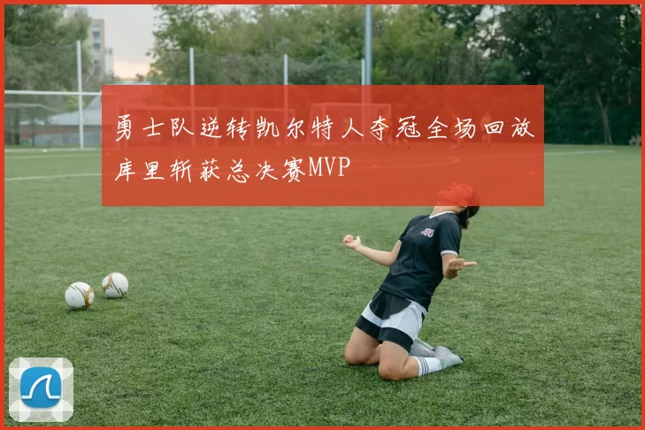 勇士队逆转凯尔特人夺冠全场回放库里斩获总决赛MVP