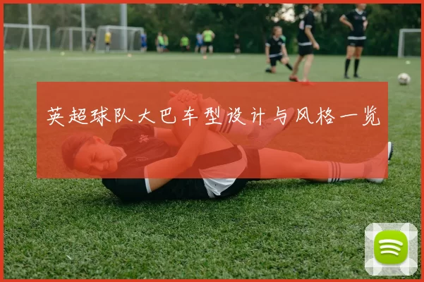 英超球队大巴车型设计与风格一览