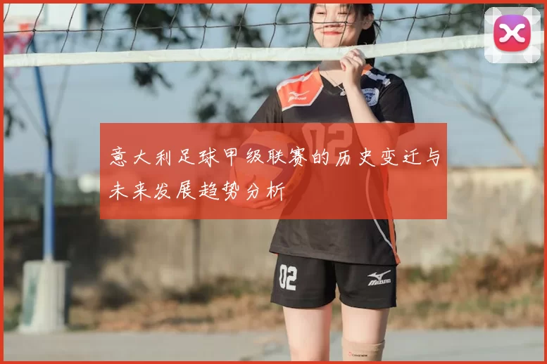 意大利足球甲级联赛的历史变迁与未来发展趋势分析