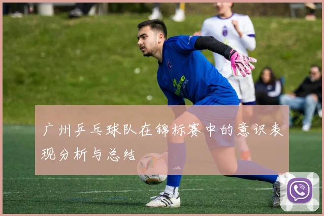 广州乒乓球队在锦标赛中的意识表现分析与总结