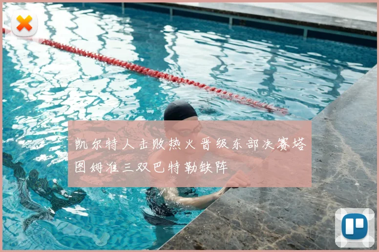 凯尔特人击败热火晋级东部决赛塔图姆准三双巴特勒缺阵