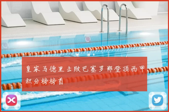皇家马德里击败巴塞罗那登顶西甲积分榜榜首