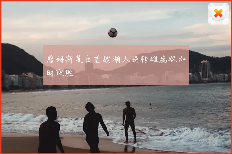 詹姆斯复出首战湖人逆转雄鹿双加时取胜