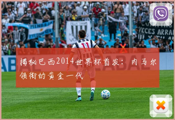 揭秘巴西2014世界杯首发：内马尔领衔的黄金一代