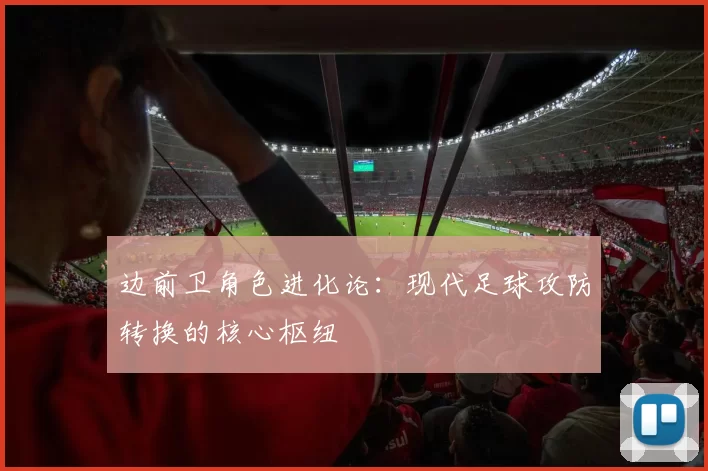 边前卫角色进化论：现代足球攻防转换的核心枢纽