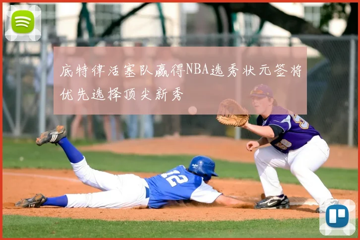 底特律活塞队赢得NBA选秀状元签将优先选择顶尖新秀