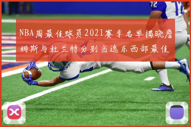 NBA周最佳球员2021赛季名单揭晓詹姆斯与杜兰特分别当选东西部最佳