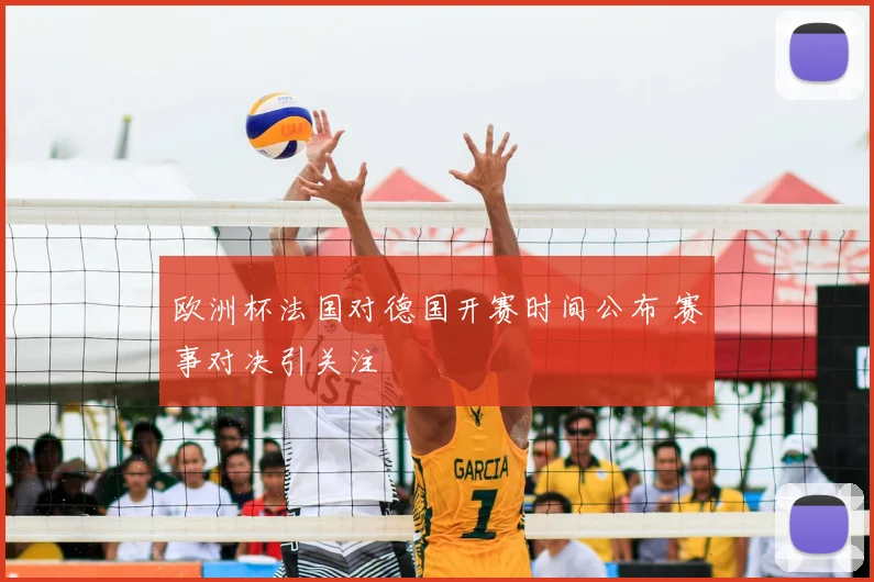欧洲杯法国对德国开赛时间公布 赛事对决引关注